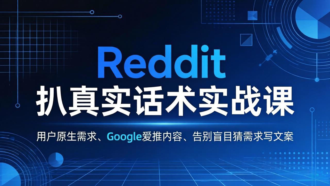 Reddit 扒真实话术实战课:用用户原生需求做 Google 爱推内容,告别盲目猜需求写文案-聚业