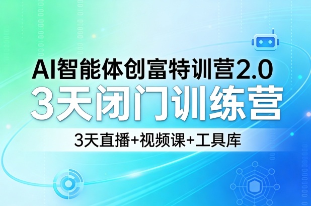 AI智能体创富特训营2.0，3天闭门训练营，3天直播+视频课+工具库-聚业