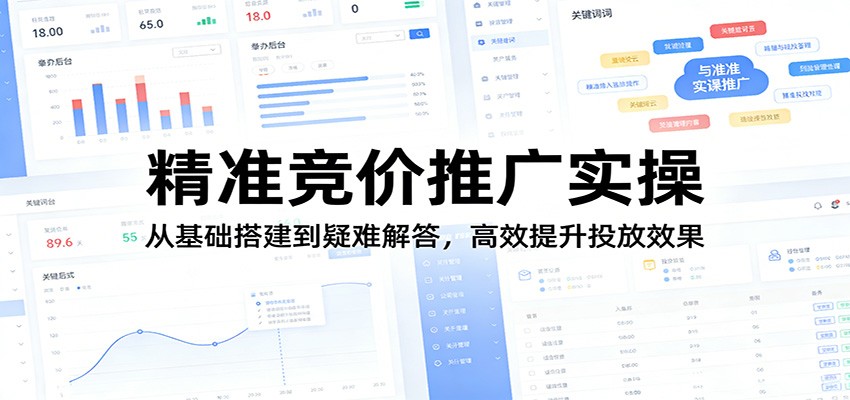 精准竞价推广实操:从基础搭建到疑难解答,高效提升投放效果-聚业