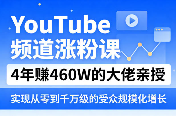 YouTube频道涨粉课,4年賺460W的大佬亲授,实现从零到千万级的受众规模化增长-聚业