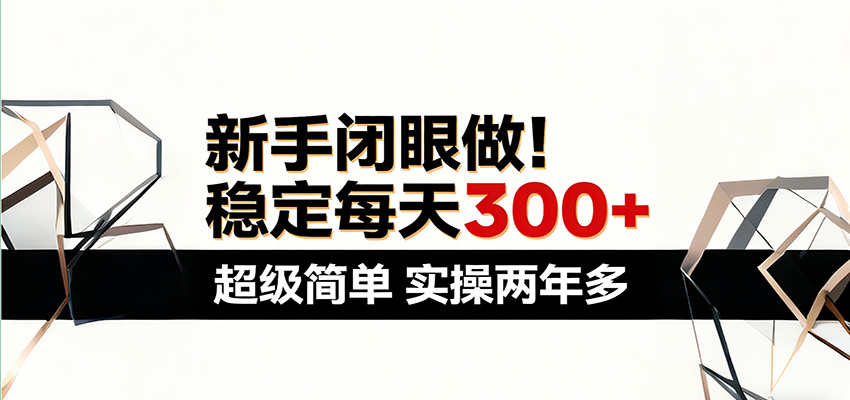 新手闭眼做,稳定每天300+,超级简单,实操两年多 !-聚业