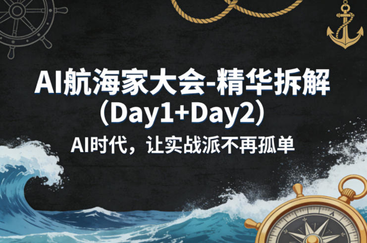 AI航海家大会-精华拆解(Day1+Day2)AI时代,让实战派不再孤单-聚业