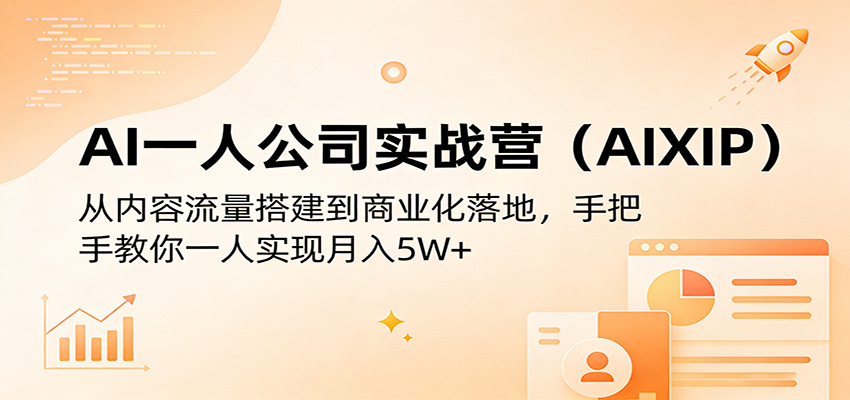 AI一人公司实战营(AIXIP)：从内容流量搭建到商业化落地，手把手教你一人实现月入5W+-聚业