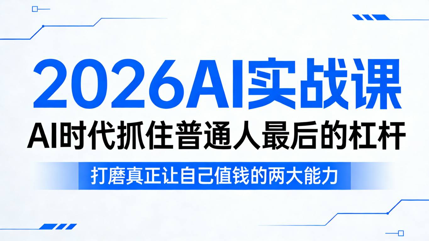2026AI实战课,AI时代抓住普通人最后的杠杆,打磨真正让自己值钱的两大能力-聚业