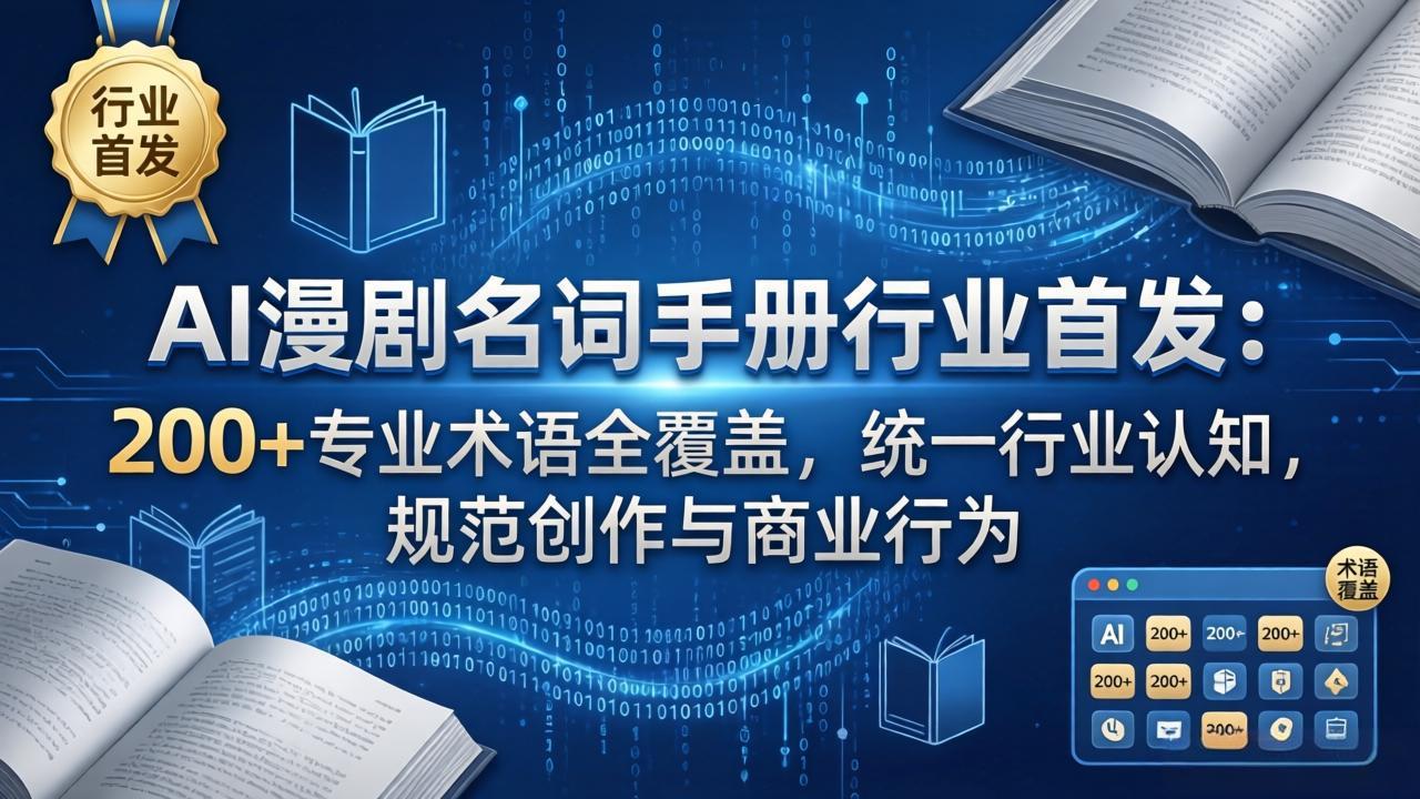 AI漫剧名词手册行业首发：200+专业术语全覆盖，统一行业认知，规范创作与商业行为-聚业