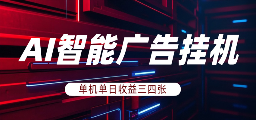 AI智能广告挂机,单机日入三四张,无需人工值守,可矩阵放大操作-聚业