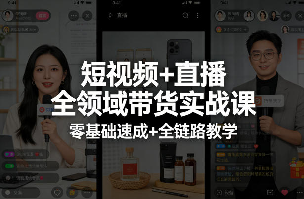 短视频+直播全领域带货实战课,零基础速成+全链路教学(更新04月)-聚业