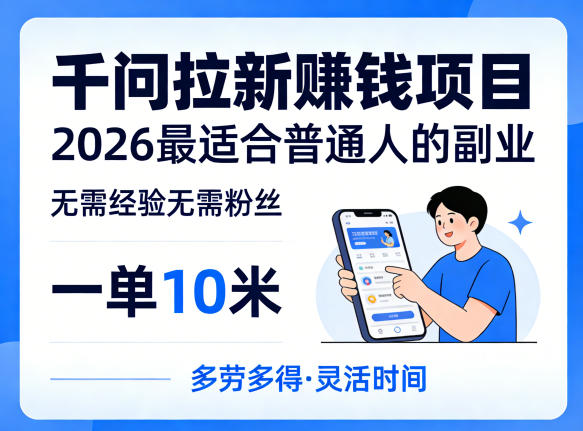 一单10米，不少人都在找的千问拉新賺钱项目，无需经验无需粉丝，2026最适合普通人副业-聚业