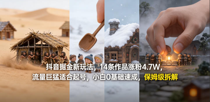 抖音掘金新玩法,14条作品涨粉4.7W,流量巨猛适合起号,小白0基础速成,保姆级拆解-聚业