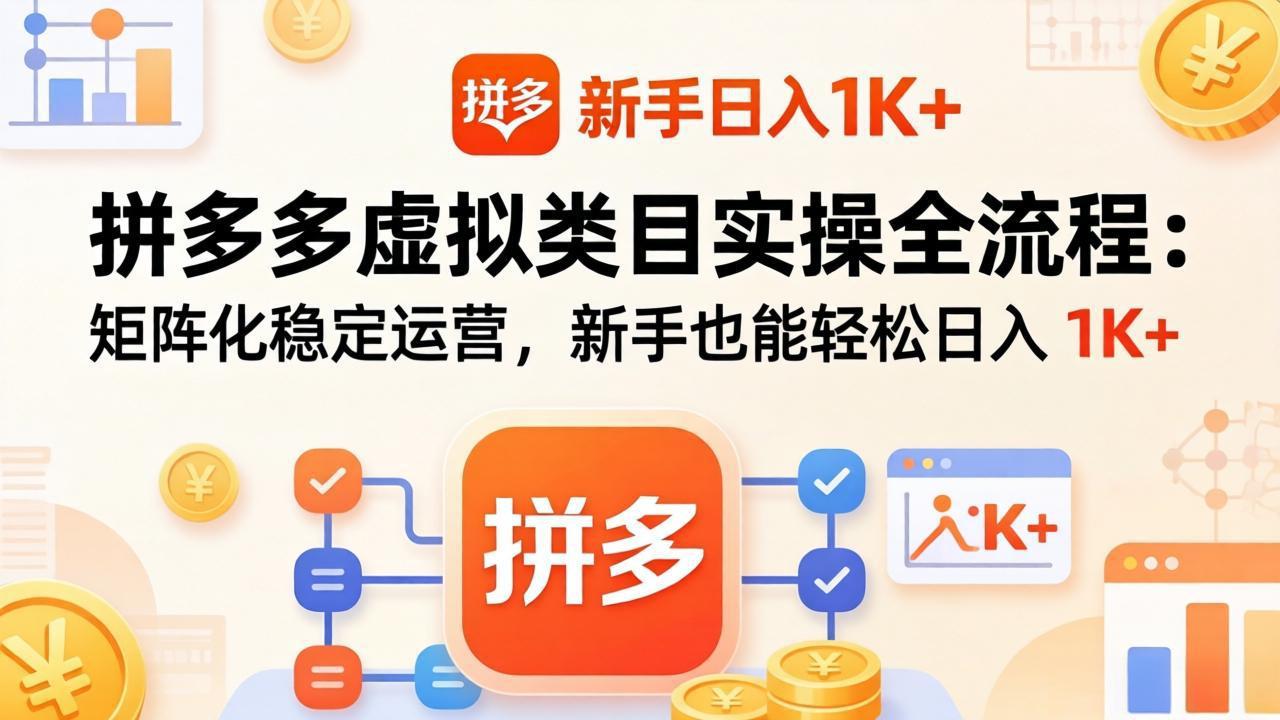 拼多多虚拟类目实操全流程:矩阵化稳定运营,新手也能轻松日入 1K+-聚业