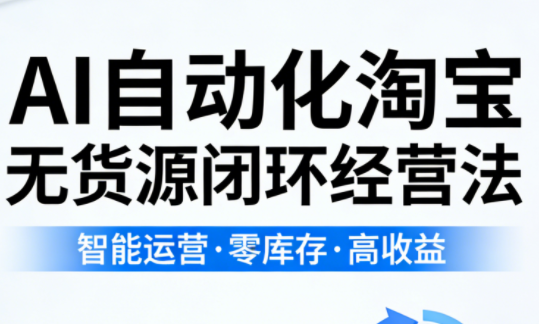夜子游·AI自动化淘宝无货源闭环经营法(更新4月)-聚业