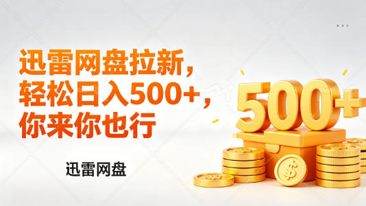迅雷网盘锐评拉新,轻松日入几张,小白副业首选-聚业