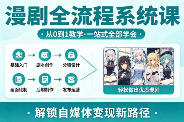 漫剧全流程系统课，从0到1教学，一站式全部学会，轻松做出优质漫剧，解锁自媒体变现新路径-聚业