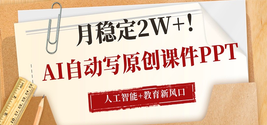 AI自动写原创课件PPT，人工智能+教育新AI风口，月稳定2W+-聚业
