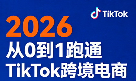 2026从0到1跑通TikTok跨境电商(更新4月)-聚业