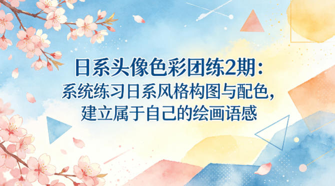 日系头像色彩团练2期:系统练习日系风格构图与配色,建立属于自己的绘画语感-聚业