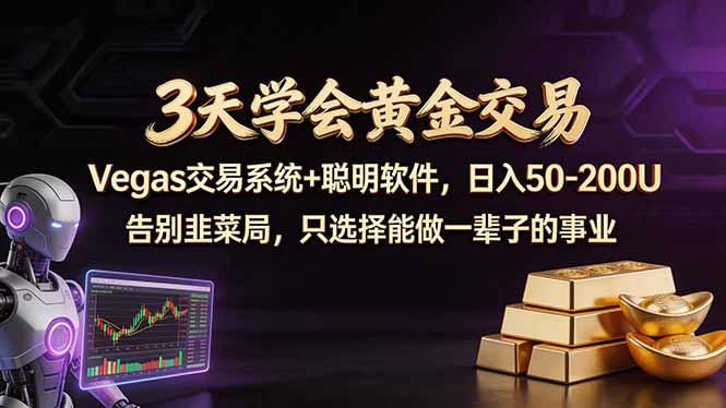 3天学会黄金交易，Vegas交易技术+聪明软件，日赚50-100U-聚业