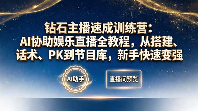 钻石主播速成训练营：AI协助娱乐直播全教程，从搭建、话术、PK到节目库，新手快速变强-聚业