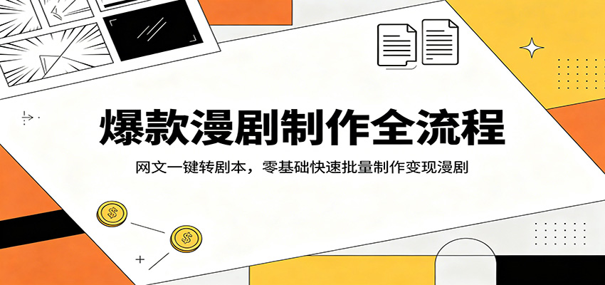 爆款漫剧制作全流程:网文一键转剧本,零基础快速批量制作变现漫剧-聚业