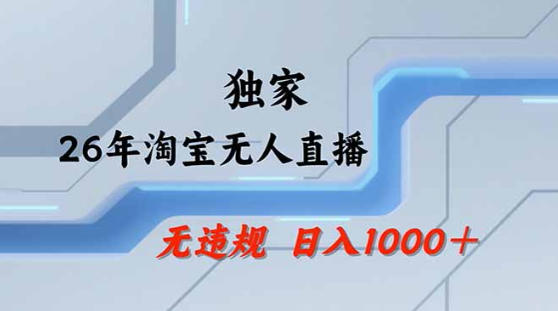 2026最新技术淘宝无人直播带货教学，不封号，不违规，公+私玩法，操作简单，日入1k+【揭秘】-聚业