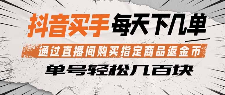 抖音买手 通过直播间购买指定商品返金币 每天几单 轻松几百块-聚业