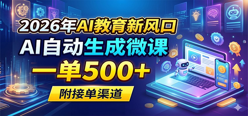 2026年AI教育新风口,AI自动生成微课,一单500+,附接单渠道-聚业