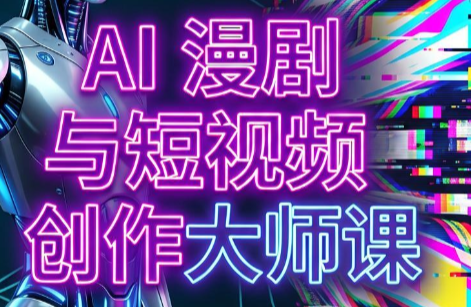 AI漫剧+AI短视频大师课(更新6月)-聚业