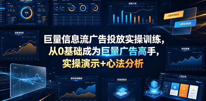 巨量信息流广告投放实操训练,从0基础成为巨量广告高手,实操演示+心法分析-聚业
