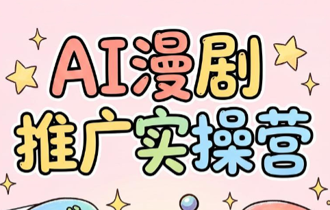 小希老师·ai漫剧推广实操营-聚业