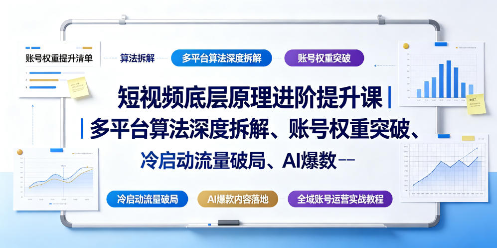 短视频底层原理进阶提升课|多平台算法深度拆解、账号权重突破、冷启动流量破局、AI爆款内容落地与全域账号运营实战教程-聚业