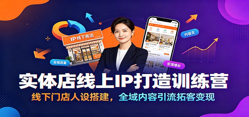 实体店线上IP打造训练营:线下门店人设搭建,全域内容引流拓客变现-聚业
