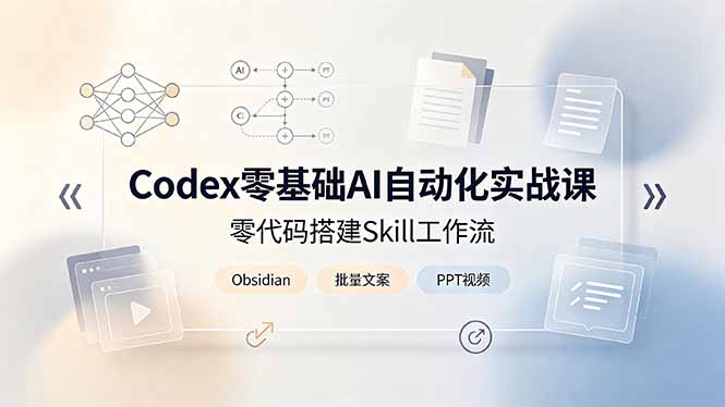 Codex零基础AI自动化实战课，零代码搭建Skill工作流，搭配Obsidian批量制作文案PPT视频-聚业