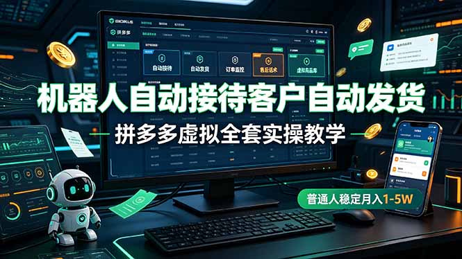 机器人自动接待客户自动发货,拼多多虚拟全套实操教学,普通人稳定月入 1-5W-聚业