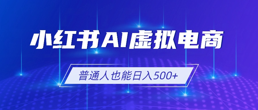 小红书AI虚拟电商2.0，AI软件+SEO技术，单店日入500+，可多店铺矩阵放大-聚业