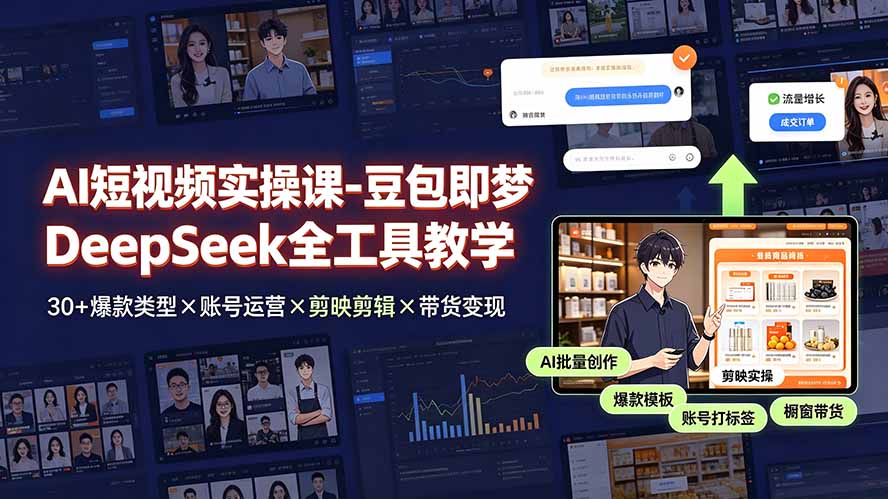 AI短视频实操课-豆包即梦DeepSeek全工具教学 | 30+爆款类型×账号运营×剪映剪辑×带货变现。-聚业