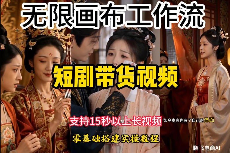 无限画布工作流制作短剧带货视频支持制作15秒以上视频，实操搭建教学，看完教程小白也能轻松搭建-聚业