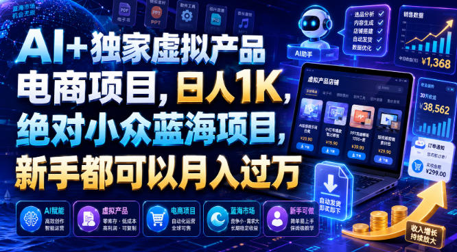 AI+独家虚拟产品电商项目，日人1K，绝对小众蓝海项目，新手都可以月入过万【揭秘】-聚业