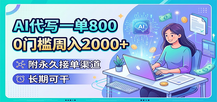 AI代写一单800,0门槛周入2000+,附永久接单渠道,长期可干-聚业