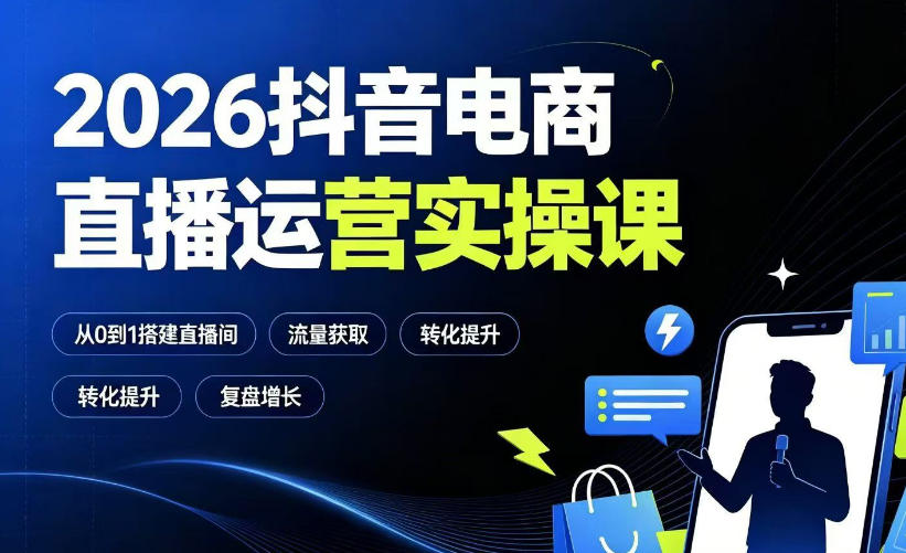 2026抖音电商直播运营实操课:从0到1搭建直播间,掌握流量获取、千川投放、转化提升与复盘增长-聚业