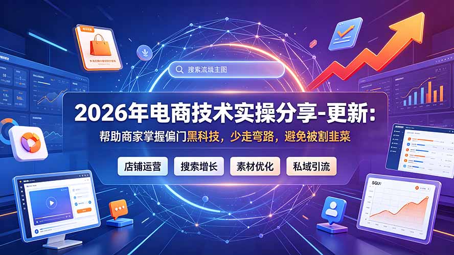2026年电商技术实操分享-更新7月:帮助商家掌握偏门黑科技,少走弯路,避免被割韭菜-聚业