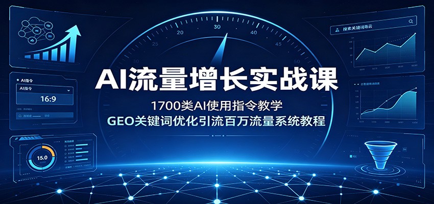AI流量增长实战课:1700类AI使用指令教学,GEO关键词优化引流百万流量系统教程-聚业