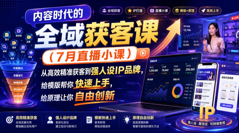 内容时代的全域获客课(7月直播小课),从高效精准获客到强人设IP品牌,给模版帮你快速上手,给原理让你自由创新-聚业