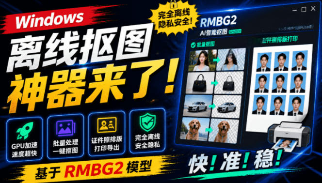 Windows离线抠图神器来了!支持批量抠图+证件照排版打印,基于RMBG2模型,GPU加速方块AI抠图-聚业