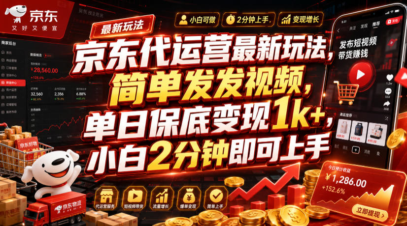 京东代运营最新玩法,简单发发视频,单日保底变现1k+,小白2分钟即可上手【揭秘】-聚业