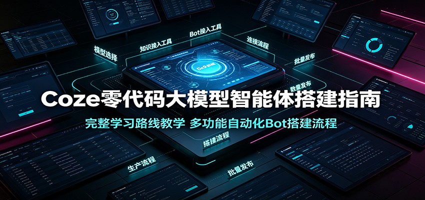Coze零代码大模型智能体搭建指南：完整学习路线教学，多功能自动化Bot搭建流程-聚业