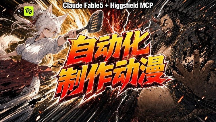 AI自动化动漫制作!Claude Fable 5接入Higgsfield MCP,直接生成完整创意内容-聚业