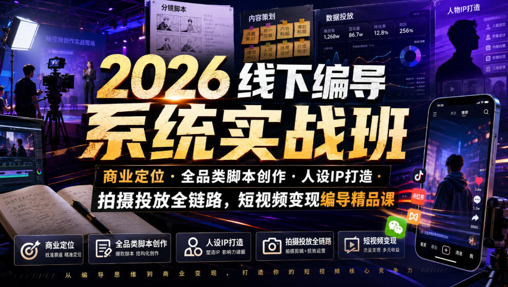 2026线下编导系统实战班|商业定位・全品类脚本创作・人设IP打造・拍摄投放全链路,短视频变现编导精品课-聚业
