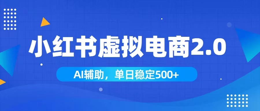 小红书AI虚拟电商2.0,学员实测单日收益1800+,长尾搜索流量持续稳定出单-聚业