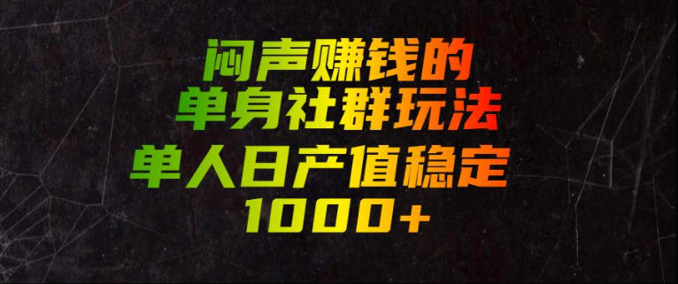 闷声賺钱的单身社群玩法,单人日产值稳定1000+【揭秘】-聚业