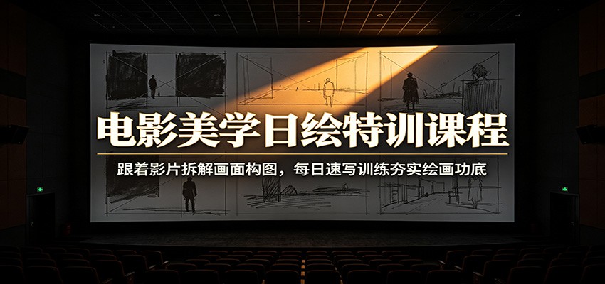 电影美学日绘特训课程:跟着影片拆解画面构图,每日速写训练夯实绘画功底-聚业